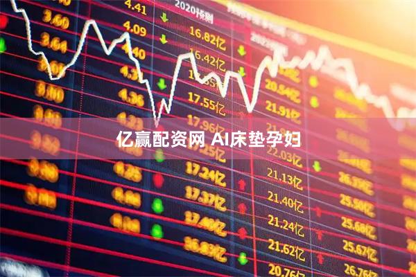 亿赢配资网 AI床垫孕妇